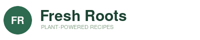 Fresh Roots - Plant-Powered Recipes